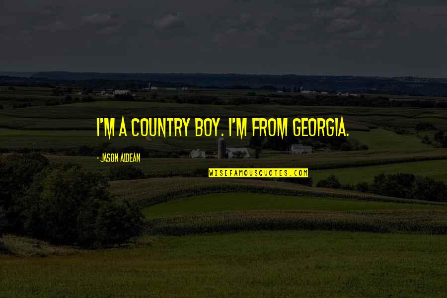 A Country Boy Quotes By Jason Aldean: I'm a country boy. I'm from Georgia.