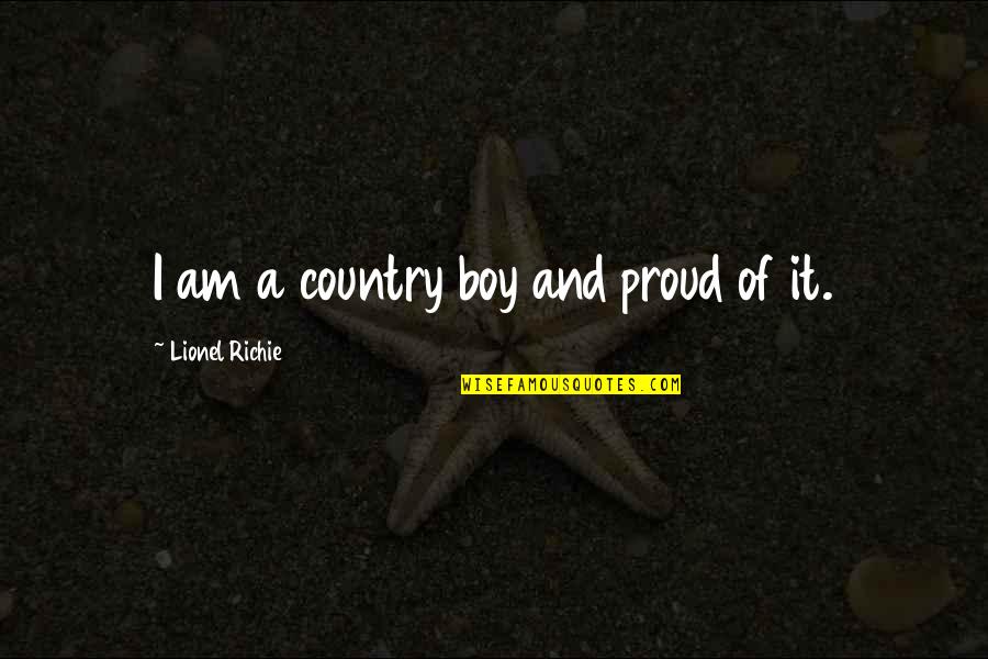 A Country Boy Quotes By Lionel Richie: I am a country boy and proud of