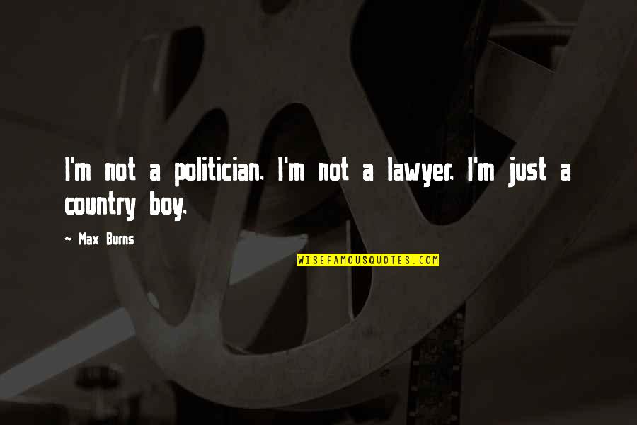 A Country Boy Quotes By Max Burns: I'm not a politician. I'm not a lawyer.