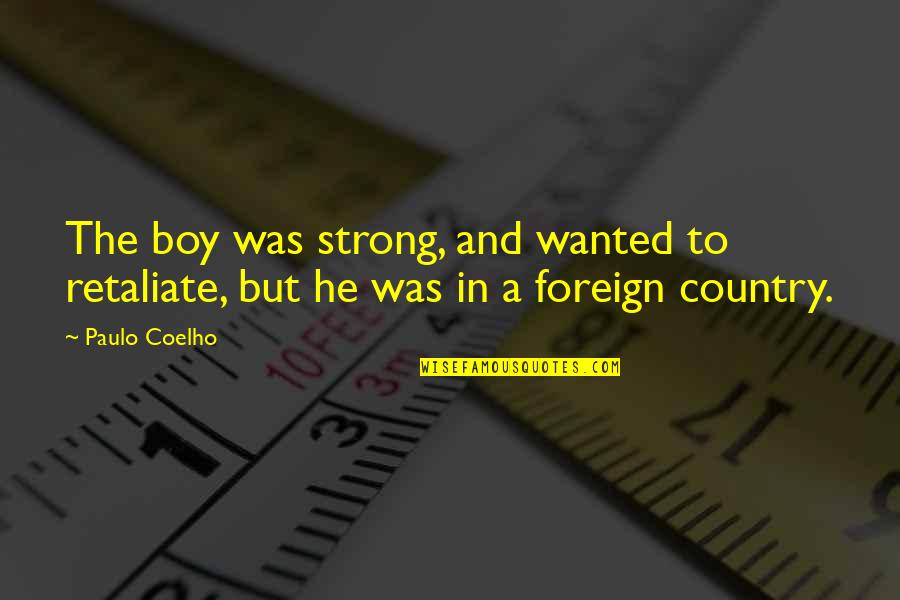 A Country Boy Quotes By Paulo Coelho: The boy was strong, and wanted to retaliate,