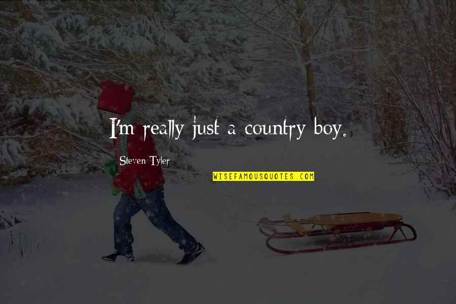 A Country Boy Quotes By Steven Tyler: I'm really just a country boy.