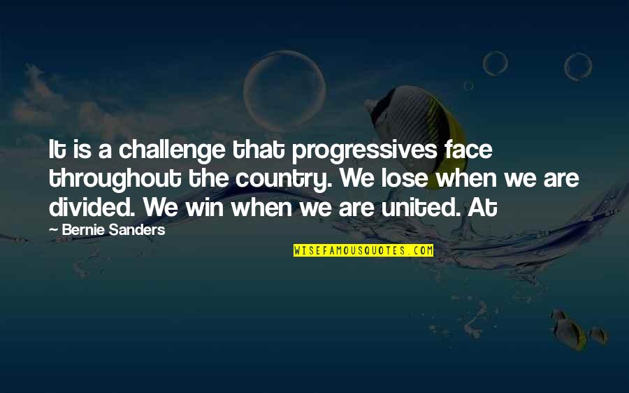 A Country Divided Quotes By Bernie Sanders: It is a challenge that progressives face throughout A Country Divided Quotes By Bernie Sanders: It is a challenge that progressives face throughout