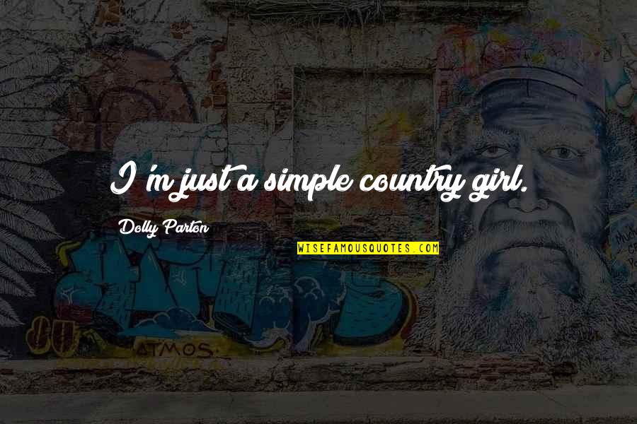 A Country Girl Quotes By Dolly Parton: I'm just a simple country girl.