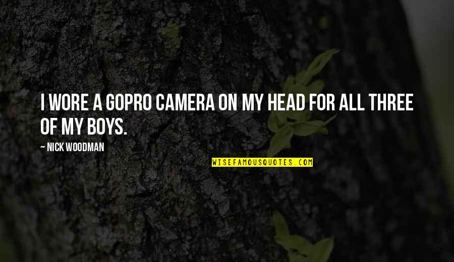 A Country Girl Quotes By Nick Woodman: I wore a GoPro camera on my head