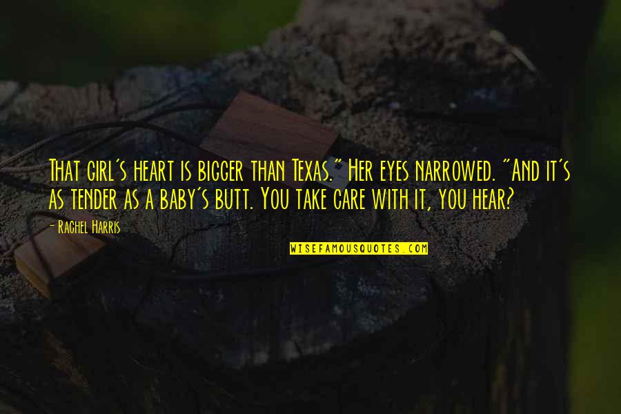 A Country Girl Quotes By Rachel Harris: That girl's heart is bigger than Texas." Her