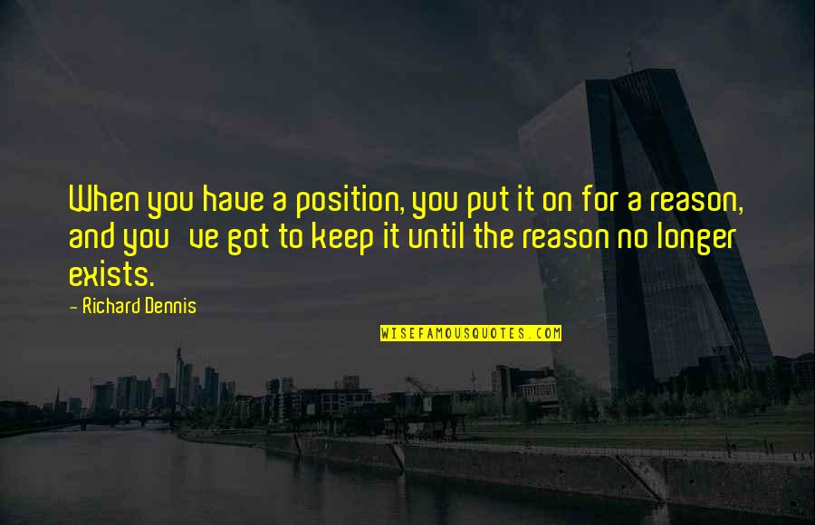 A Country Girl Quotes By Richard Dennis: When you have a position, you put it