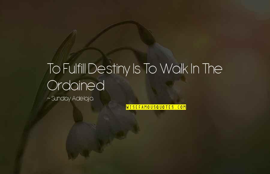 A Country Girl Quotes By Sunday Adelaja: To Fulfill Destiny Is To Walk In The
