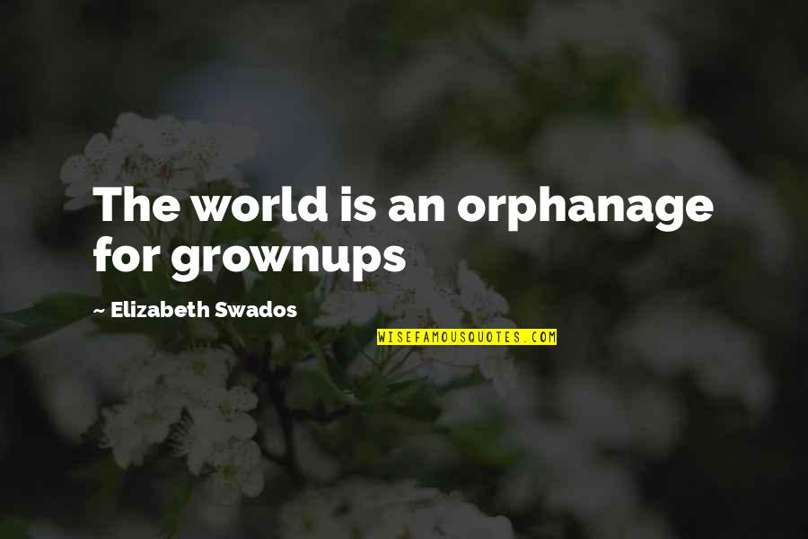 A Country Girl's Life Quotes By Elizabeth Swados: The world is an orphanage for grownups