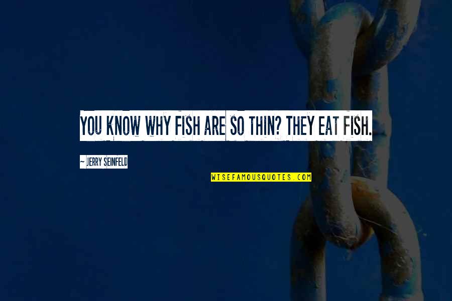 A Country Girl's Life Quotes By Jerry Seinfeld: You know why fish are so thin? They