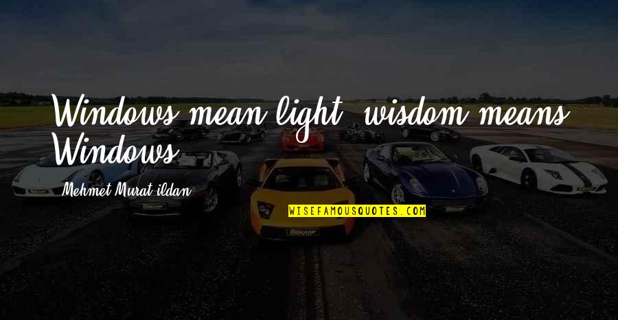 A Country Girl's Life Quotes By Mehmet Murat Ildan: Windows mean light, wisdom means Windows!