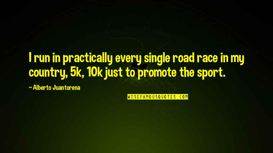 A Country Road Quotes By Alberto Juantorena: I run in practically every single road race