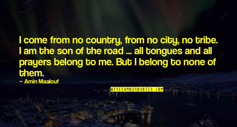 A Country Road Quotes By Amin Maalouf: I come from no country, from no city,