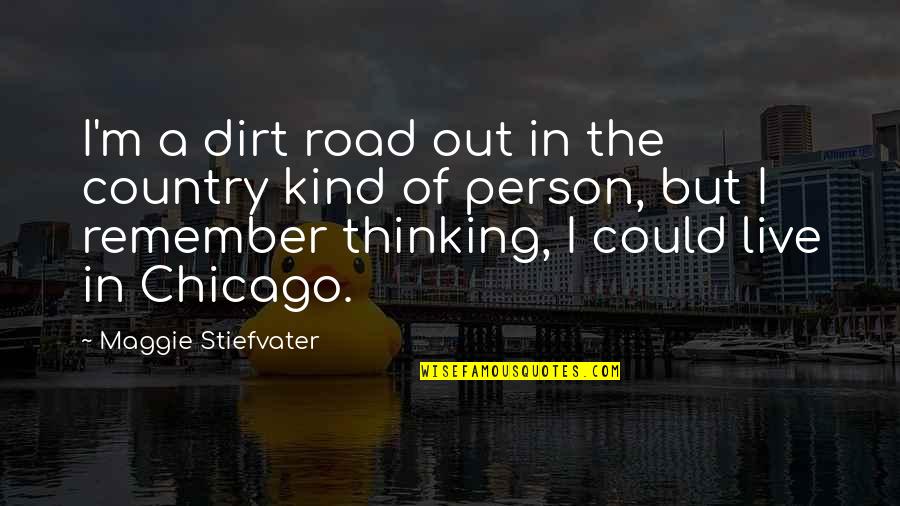 A Country Road Quotes By Maggie Stiefvater: I'm a dirt road out in the country