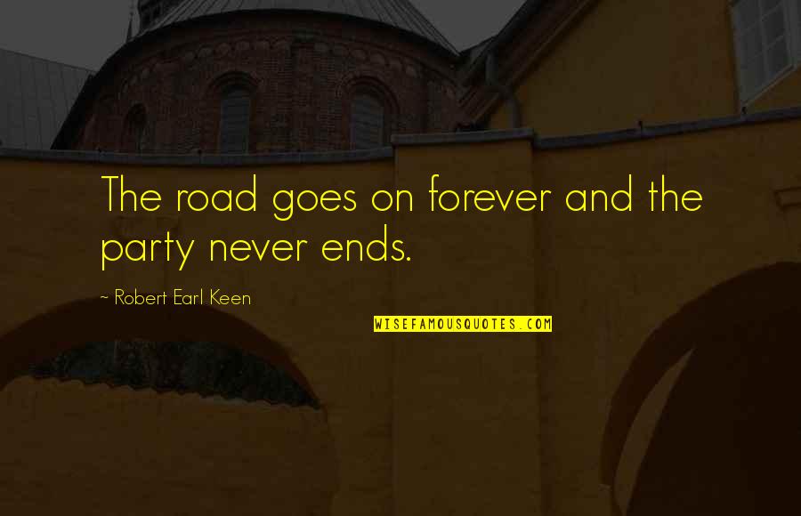 A Country Road Quotes By Robert Earl Keen: The road goes on forever and the party