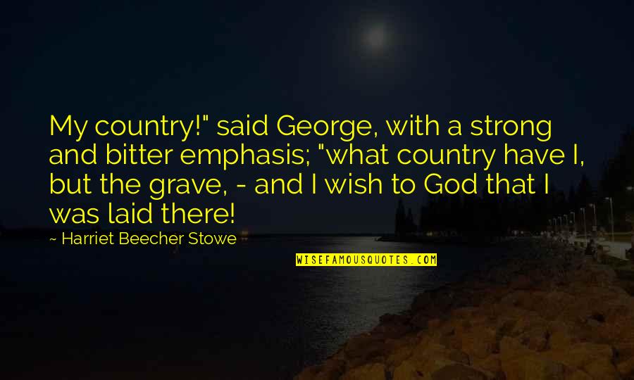 A Country Without God Quotes By Harriet Beecher Stowe: My country!" said George, with a strong and