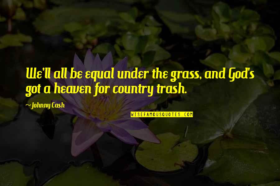 A Country Without God Quotes By Johnny Cash: We'll all be equal under the grass, and