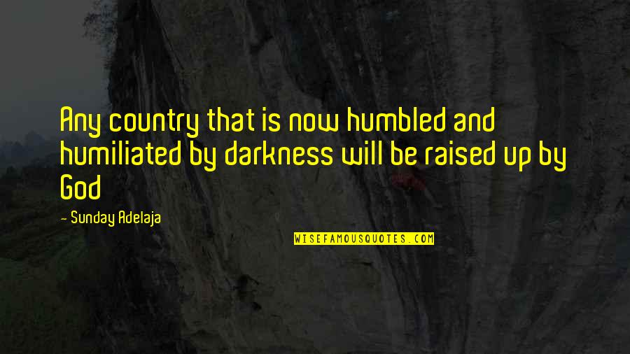 A Country Without God Quotes By Sunday Adelaja: Any country that is now humbled and humiliated