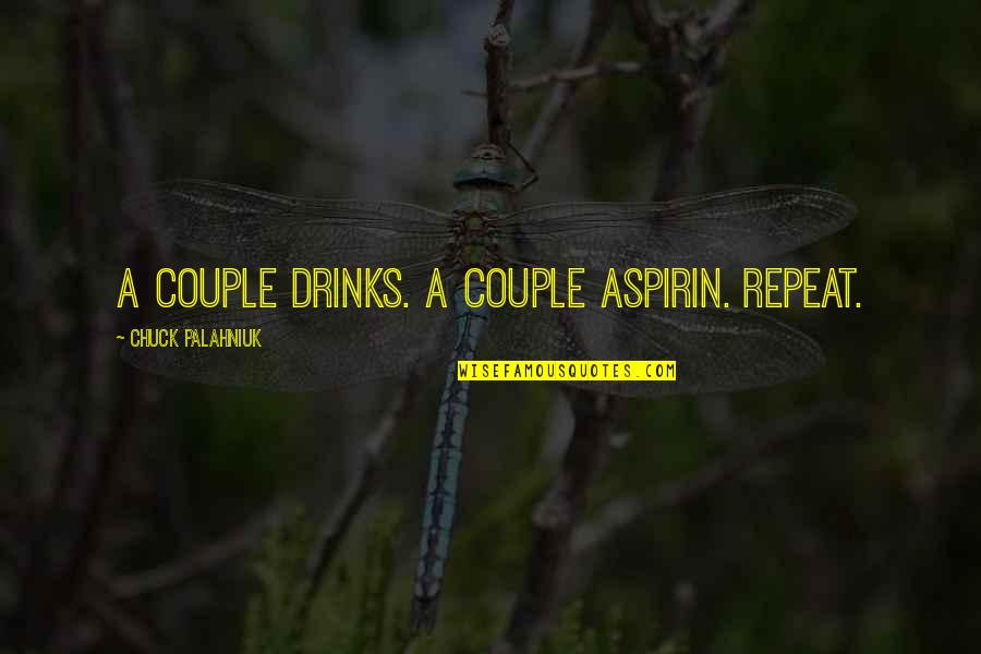 A Couple Quotes By Chuck Palahniuk: A couple drinks. A couple aspirin. Repeat.
