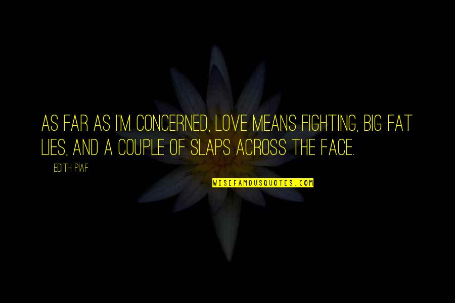 A Couple Quotes By Edith Piaf: As far as I'm concerned, love means fighting,