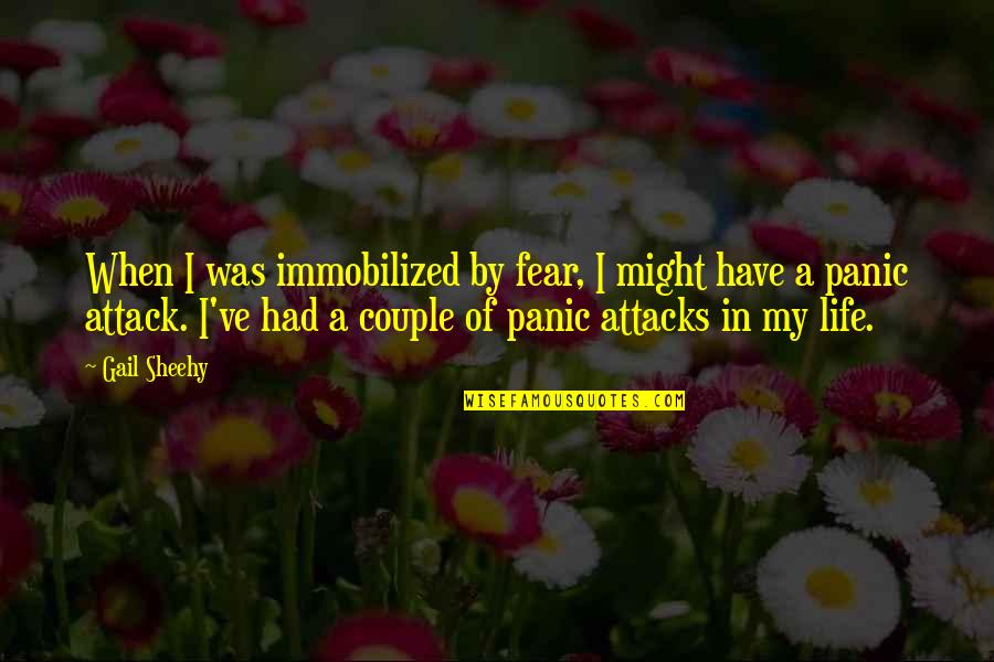 A Couple Quotes By Gail Sheehy: When I was immobilized by fear, I might