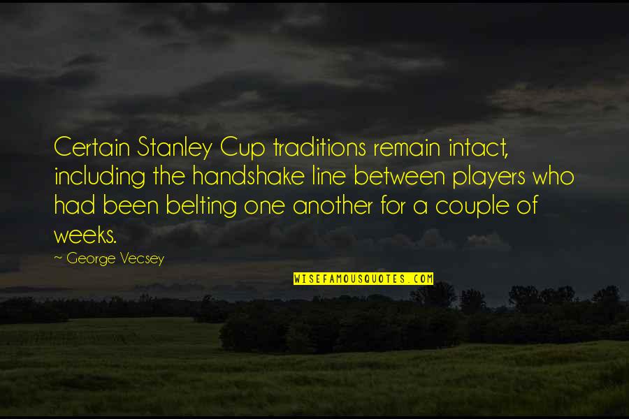 A Couple Quotes By George Vecsey: Certain Stanley Cup traditions remain intact, including the