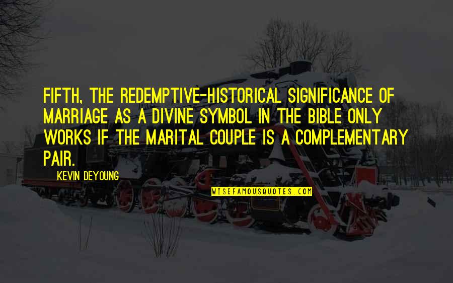 A Couple Quotes By Kevin DeYoung: Fifth, the redemptive-historical significance of marriage as a