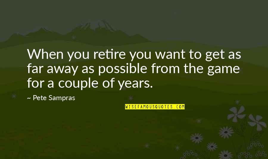 A Couple Quotes By Pete Sampras: When you retire you want to get as