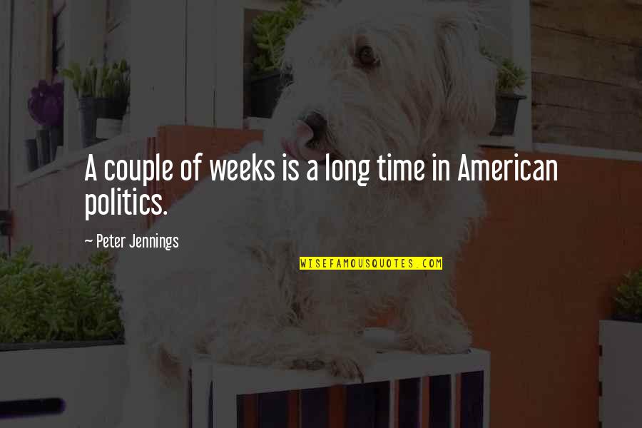A Couple Quotes By Peter Jennings: A couple of weeks is a long time