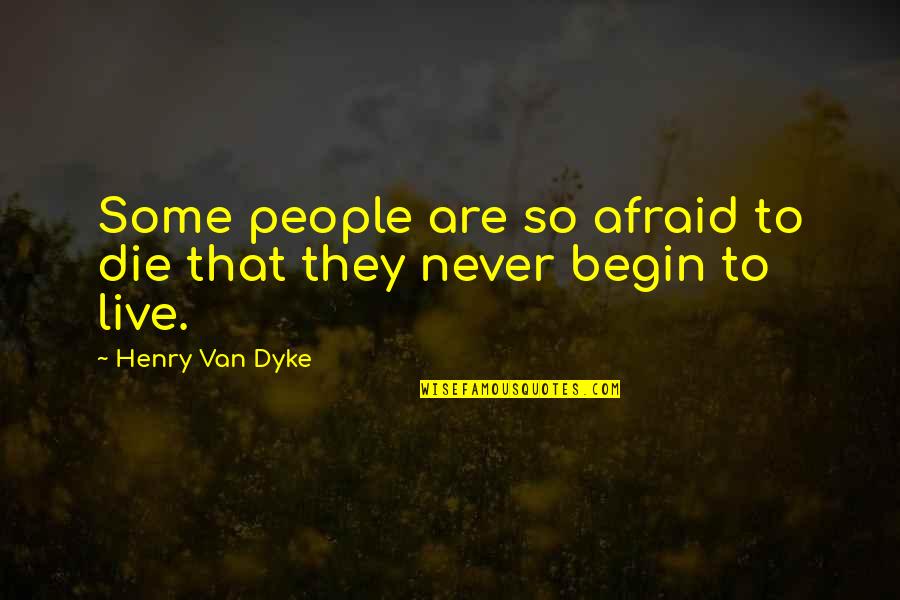 A Courage To Begin Quotes By Henry Van Dyke: Some people are so afraid to die that