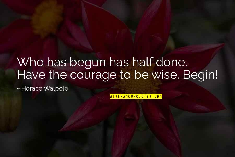 A Courage To Begin Quotes By Horace Walpole: Who has begun has half done. Have the