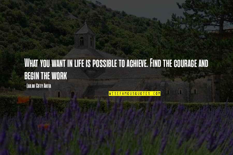 A Courage To Begin Quotes By Lailah Gifty Akita: What you want in life is possible to