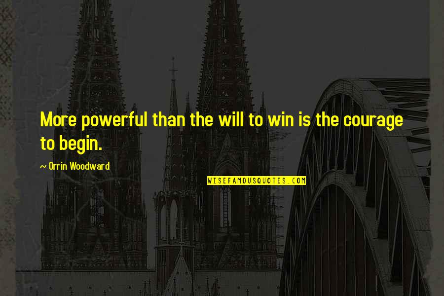 A Courage To Begin Quotes By Orrin Woodward: More powerful than the will to win is
