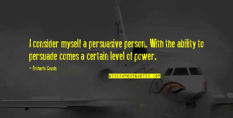 A Courageous Woman Quotes By Ertharin Cousin: I consider myself a persuasive person. With the A Courageous Woman Quotes By Ertharin Cousin: I consider myself a persuasive person. With the