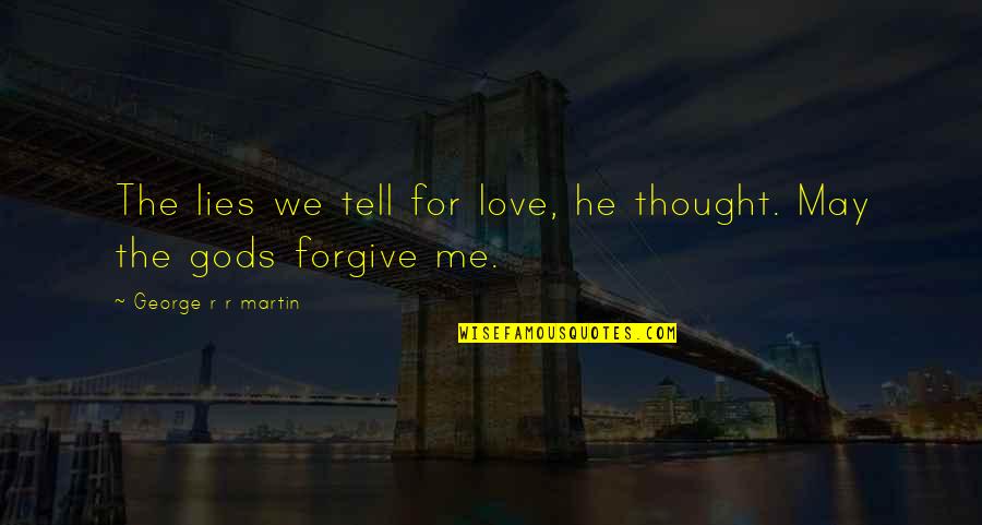 A Courageous Woman Quotes By George R R Martin: The lies we tell for love, he thought. A Courageous Woman Quotes By George R R Martin: The lies we tell for love, he thought.