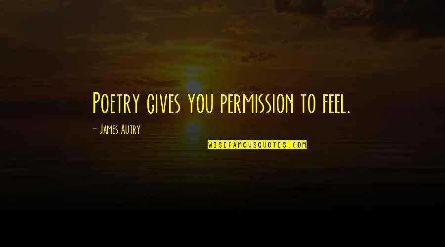 A Courageous Woman Quotes By James Autry: Poetry gives you permission to feel. A Courageous Woman Quotes By James Autry: Poetry gives you permission to feel.