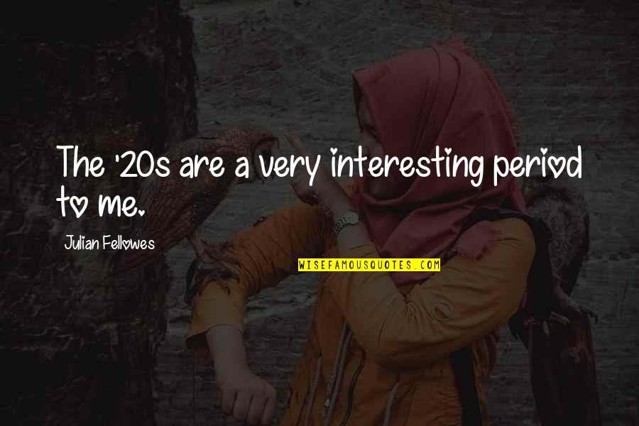 A Courageous Woman Quotes By Julian Fellowes: The '20s are a very interesting period to A Courageous Woman Quotes By Julian Fellowes: The '20s are a very interesting period to