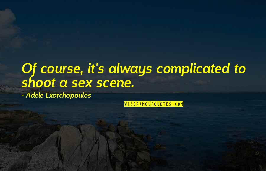 A Course Quotes By Adele Exarchopoulos: Of course, it's always complicated to shoot a