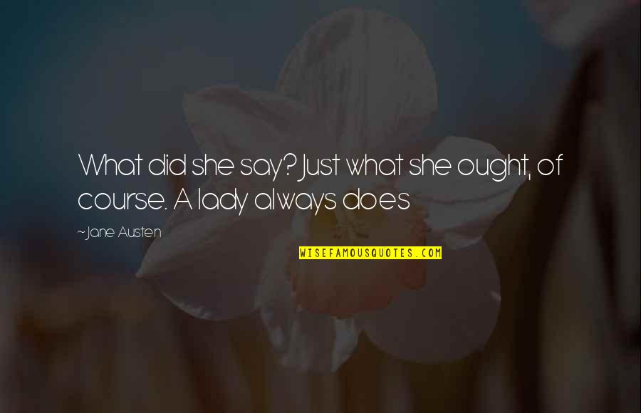 A Course Quotes By Jane Austen: What did she say? Just what she ought,