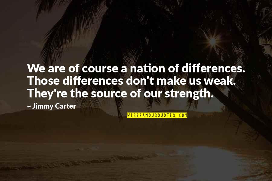 A Course Quotes By Jimmy Carter: We are of course a nation of differences.