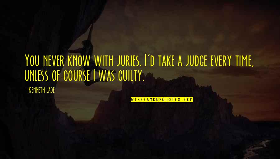 A Course Quotes By Kenneth Eade: You never know with juries. I'd take a