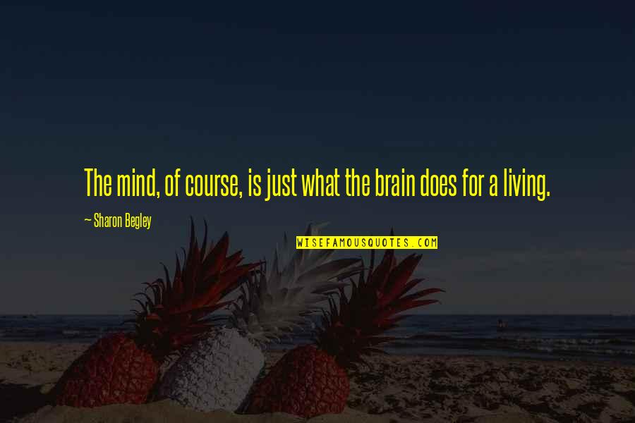 A Course Quotes By Sharon Begley: The mind, of course, is just what the
