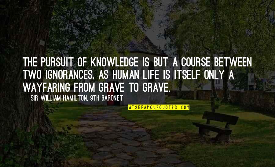 A Course Quotes By Sir William Hamilton, 9th Baronet: The pursuit of knowledge is but a course
