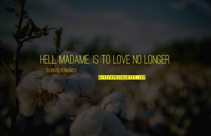A Cousin Quote Quotes By Georges Bernanos: Hell, madame, is to love no longer. A Cousin Quote Quotes By Georges Bernanos: Hell, madame, is to love no longer.
