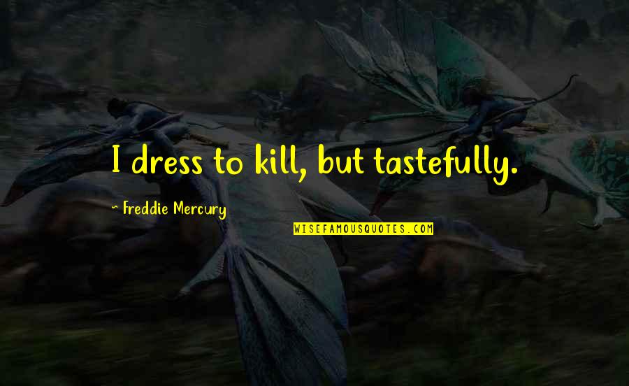 A Cousin Who Is Like A Brother Quotes By Freddie Mercury: I dress to kill, but tastefully.