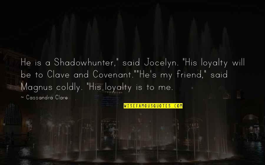 A Covenant Quotes By Cassandra Clare: He is a Shadowhunter," said Jocelyn. "His loyalty A Covenant Quotes By Cassandra Clare: He is a Shadowhunter," said Jocelyn. "His loyalty