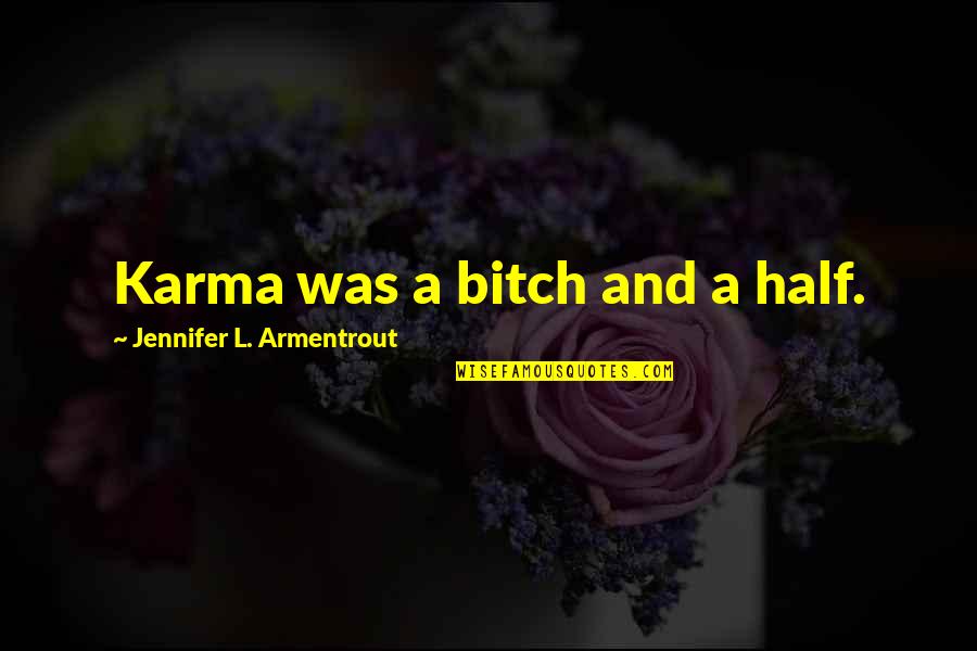 A Covenant Quotes By Jennifer L. Armentrout: Karma was a bitch and a half. A Covenant Quotes By Jennifer L. Armentrout: Karma was a bitch and a half.