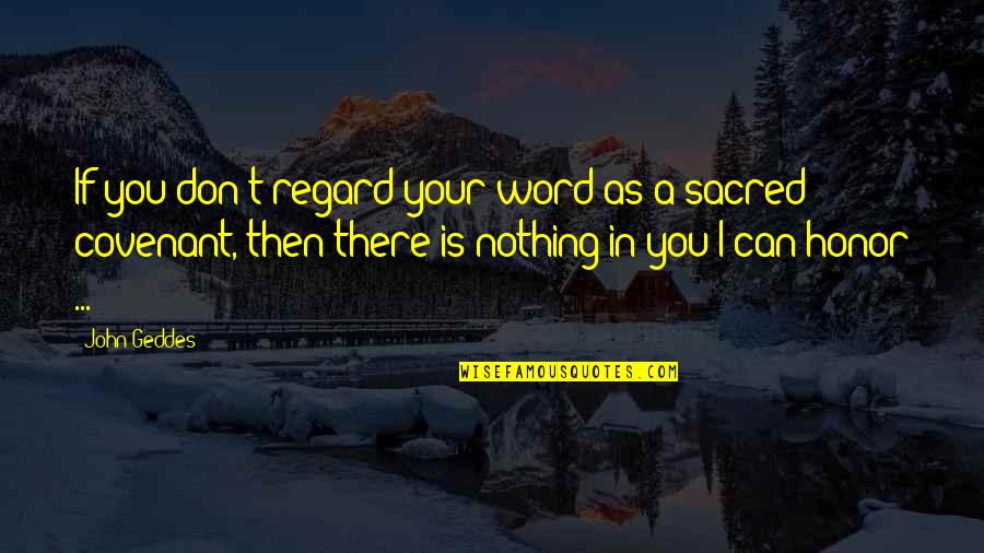 A Covenant Quotes By John Geddes: If you don't regard your word as a A Covenant Quotes By John Geddes: If you don't regard your word as a