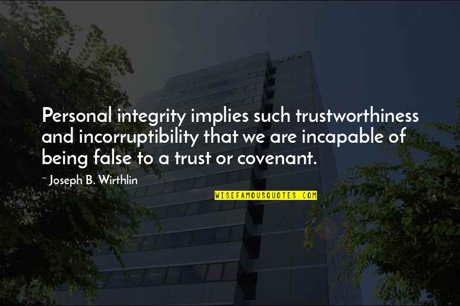 A Covenant Quotes By Joseph B. Wirthlin: Personal integrity implies such trustworthiness and incorruptibility that A Covenant Quotes By Joseph B. Wirthlin: Personal integrity implies such trustworthiness and incorruptibility that