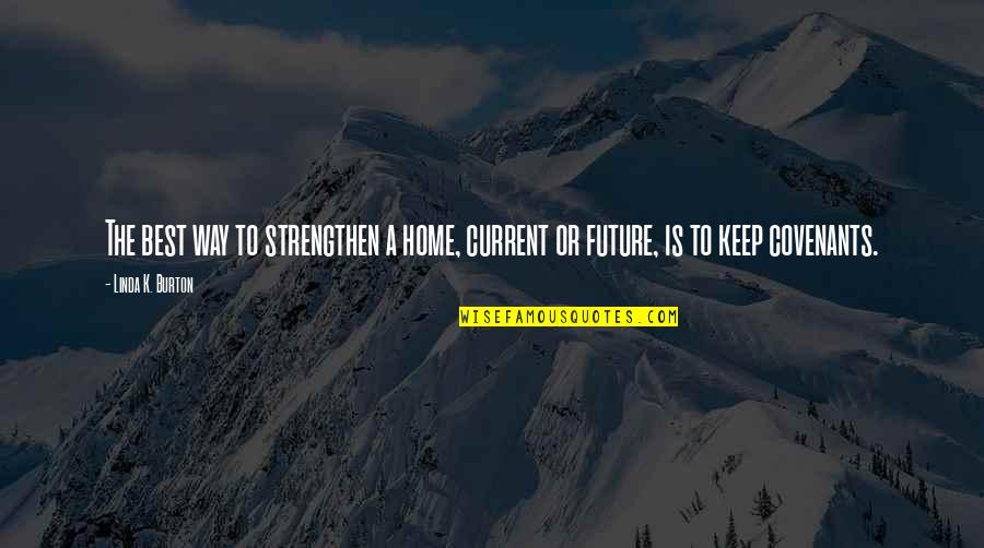 A Covenant Quotes By Linda K. Burton: The best way to strengthen a home, current