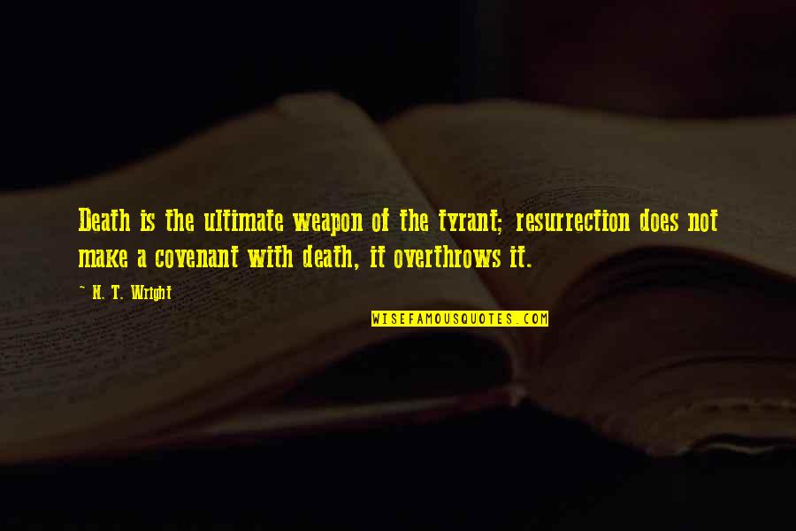 A Covenant Quotes By N. T. Wright: Death is the ultimate weapon of the tyrant; A Covenant Quotes By N. T. Wright: Death is the ultimate weapon of the tyrant;